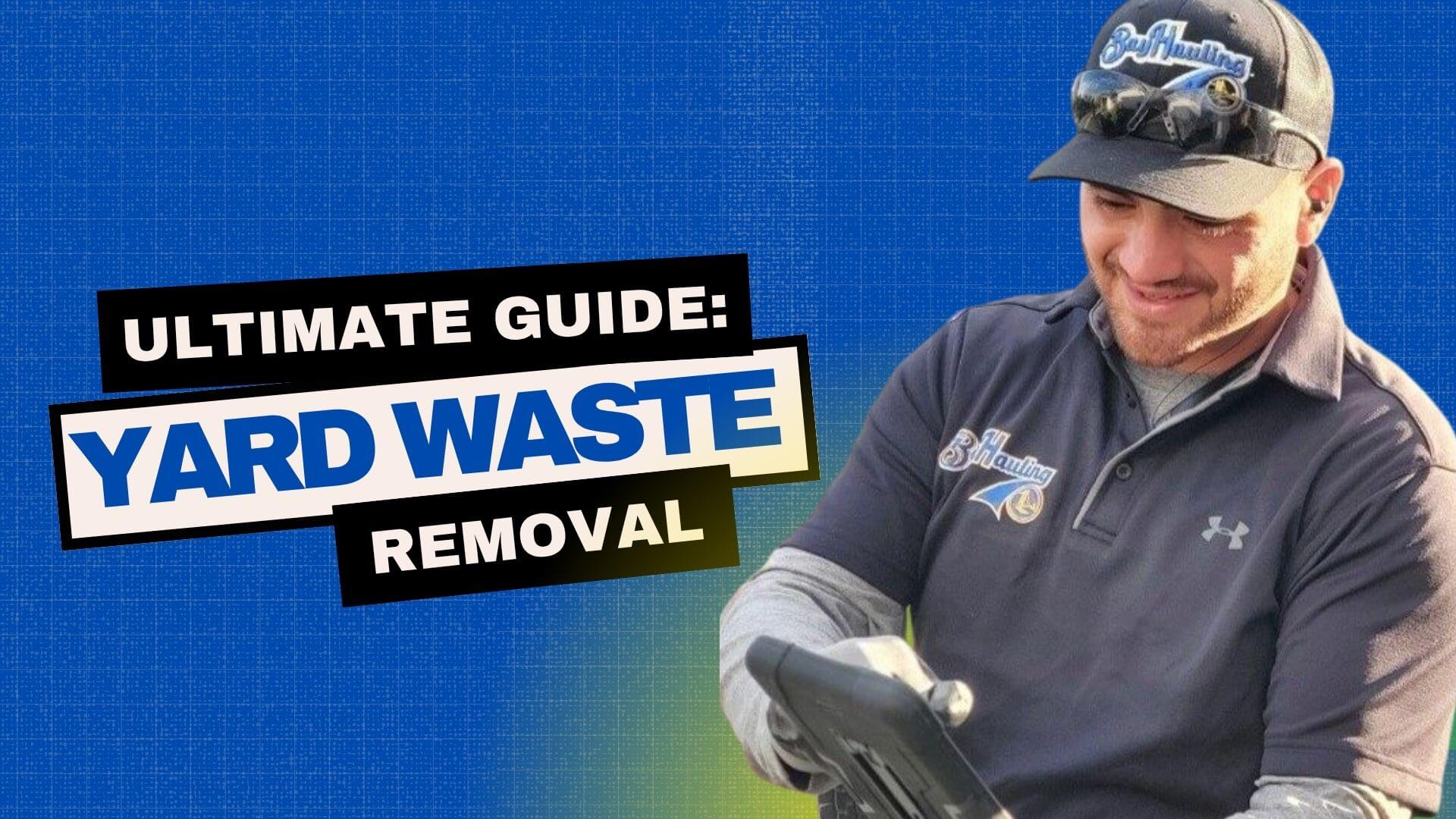 The Ultimate Guide to Yard Waste Removal